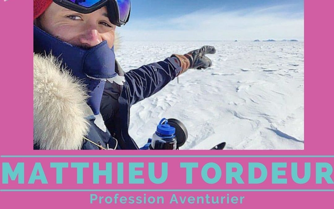 EPISODE 14 – MATTHIEU TORDEUR, profession Aventurier, direction Pôle Sud