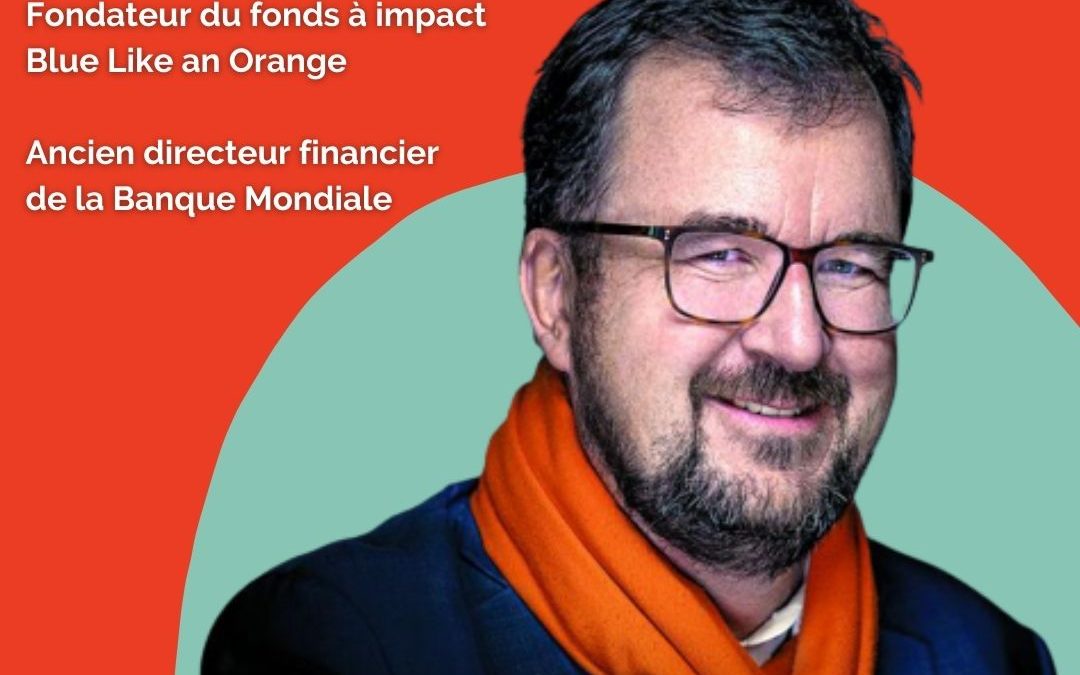 EPISODE 30 – BERTRAND BADRÉ, fondateur du fond à impact Blue Like an Orange : voulons-nous changer le monde ?