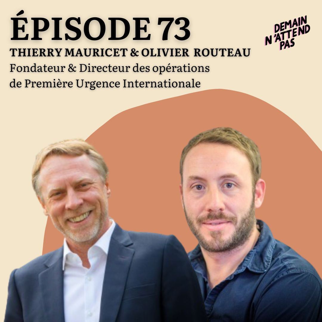 Pochette de l'épisode numéro 73 du podcast Demain n'attend pas avec comme invités Thierry Mauricet et Olivier Routeau fondateur et directeur de Première Urgence Internationale