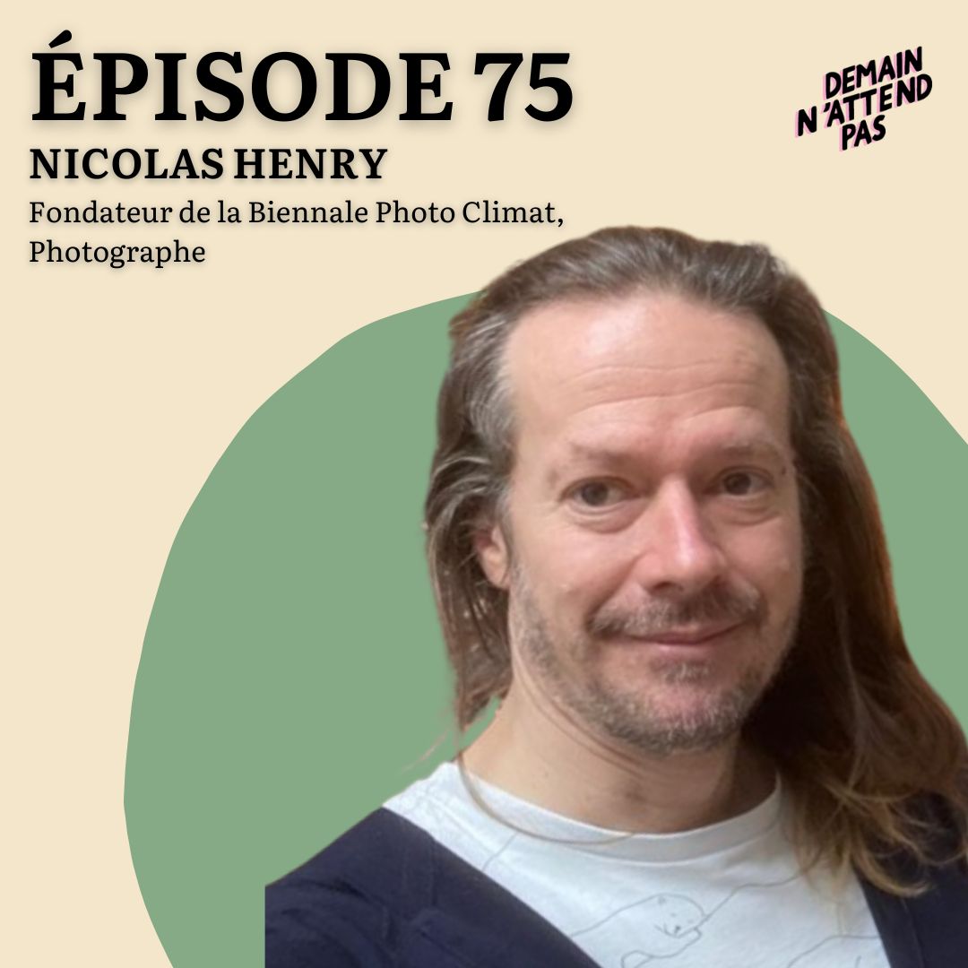 Photo de l'épisode 75 du podcast Demain n'attend pas avec pour invité Nicolas Henry, photographe et fondateur de la Biennale Photo Climat