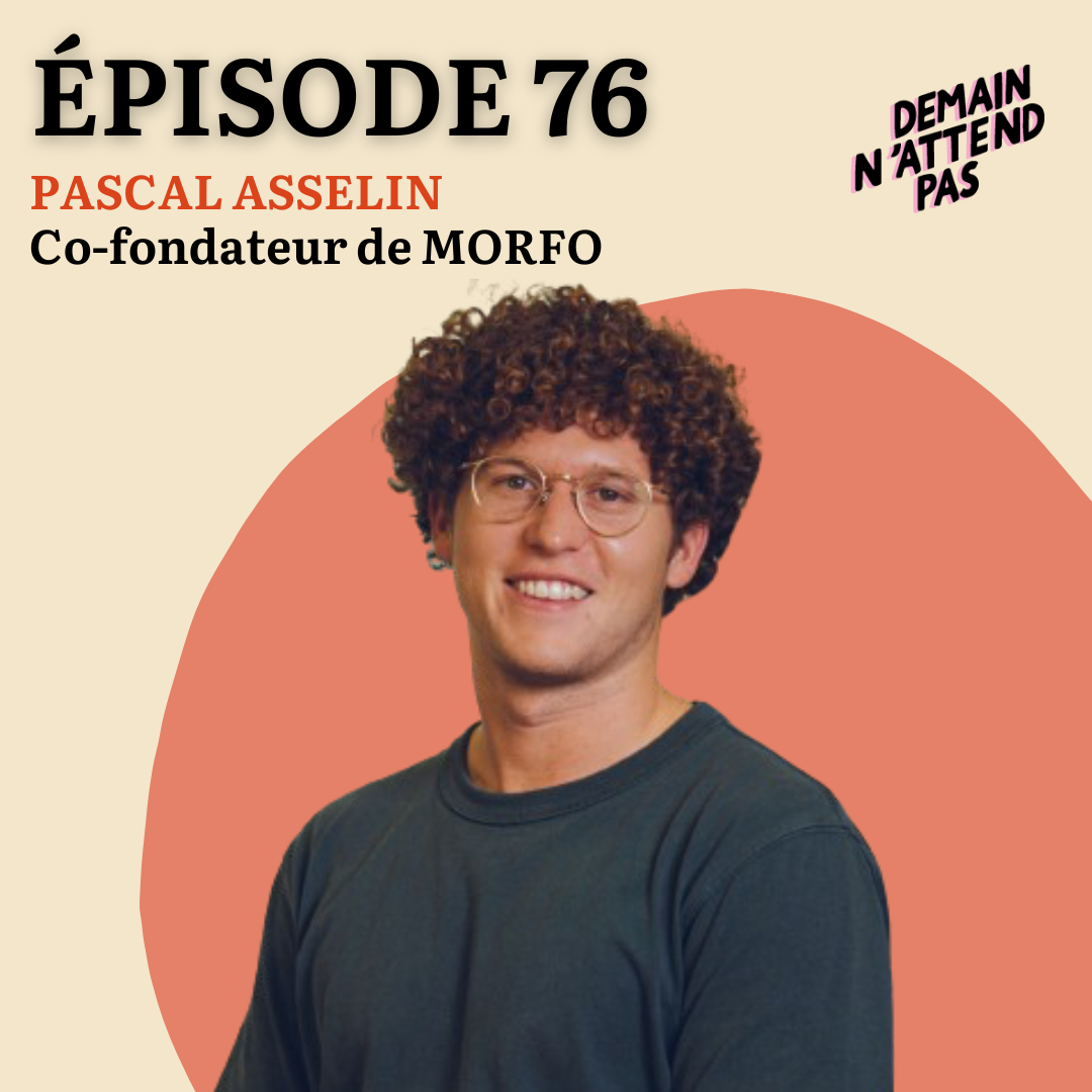 Photo de l'épisode 76 du podcast Demain n'attend pas avec pour invité Pascal Asselin, Co-fondateur de MORFO
