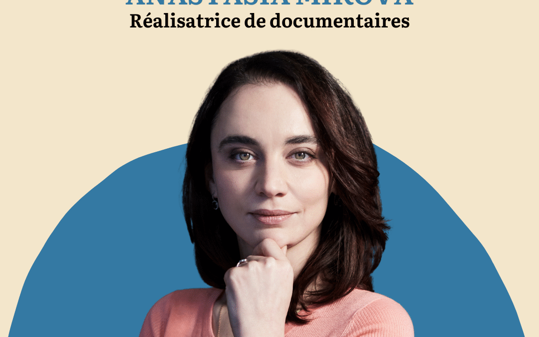 EPISODE 105 – ANASTASIA MIKOVA, documentariste engagée