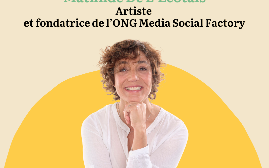 EPISODE 109 – MATHILDE DE L&rsquo;ECOTAIS, artiste activiste